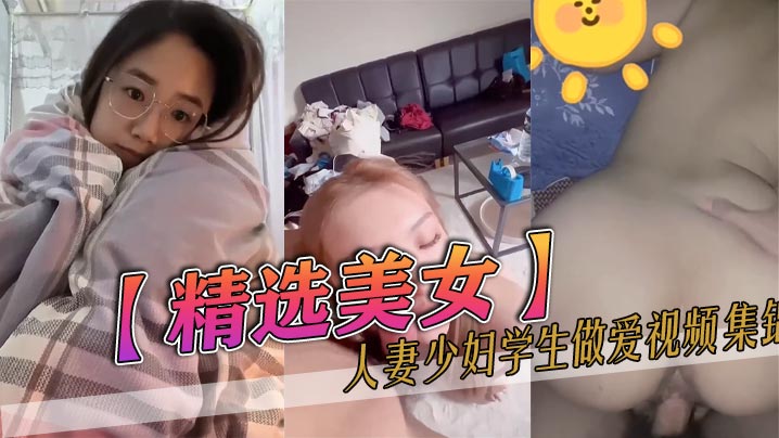 【精选美女】人妻少妇学生做爱视频集锦