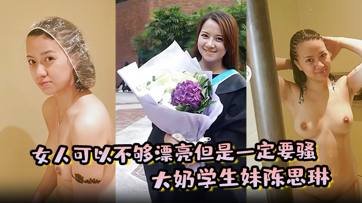 【女人可以不够漂亮但是一定要骚】大奶学生妹陈思琳和金主爸爸的私密视频曝光流出