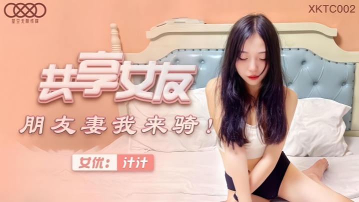 【汁汁】XKTC002 共享女友 朋友妻我来骑