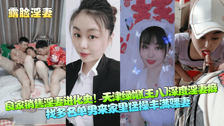 良家销售淫妻进化史！天津绿帽[王八]深度淫妻癖，找多名单男来家里猛操丰满骚妻